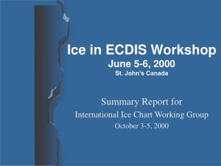 Ice in ECDIS Workshop June 5-6, 2000 St. John’s Canada