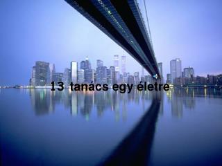 13 tanács egy életre