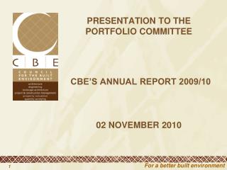 PRESENTATION TO THE PORTFOLIO COMMITTEE CBE’S ANNUAL REPORT 2009/10 02 NOVEMBER 2010