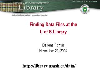 Finding Data Files at the U of S Library Darlene Fichter November 22, 2004