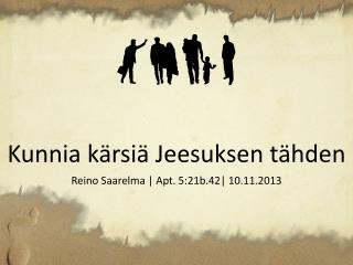 Kunnia kärsiä Jeesuksen tähden Reino Saarelma | Apt. 5:21b.42| 10.11.2013