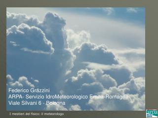 Federico Grazzini ARPA- Servizio IdroMeteorologico Emilia-Romagna Viale Silvani 6 - Bologna