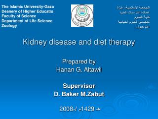 Kidney disease and diet therapy Prepared by Hanan G. Altawil Supervisor D. Baker M.Zabut