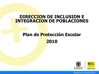 DIRECCION DE INCLUSION E INTEGRACION DE POBLACIONES Plan de Protección Escolar 2010