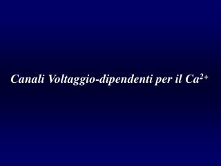 Canali Voltaggio-dipendenti per il Ca 2+