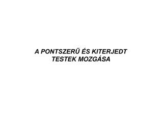 A PONTSZERŰ ÉS KITERJEDT TESTEK MOZGÁSA
