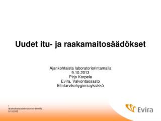 Uudet itu- ja raakamaitosäädökset Ajankohtaista laboratoriorintamalla 9.10.2013 Pirjo Korpela
