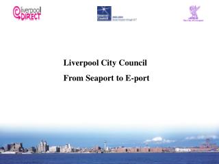 Liverpool City Council From Seaport to E-port