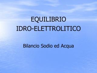 EQUILIBRIO IDRO-ELETTROLITICO Bilancio Sodio ed Acqua