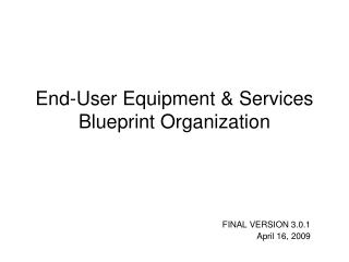 End-User Equipment &amp; Services Blueprint Organization