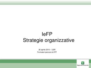 IeFP Strategie organizzative 26 aprile 2010 – USR Formatori percorsi di IFP
