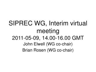 SIPREC WG, Interim virtual meeting 2011-05-09, 14.00-16.00 GMT