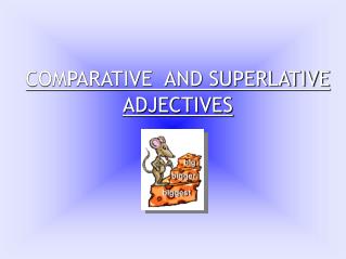 COMPARATIVE AND SUPERLATIVE ADJECTIVES