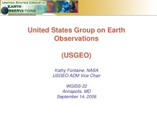 United States Group on Earth Observations (USGEO) Kathy Fontaine, NASA USGEO ADM Vice Chair