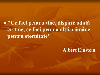 &quot;Ce faci pentru tine, dispare odată cu tine, ce faci pentru alţii, rămâne pentru eternitate&quot;