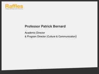 Professor Patrick Bernard Academic Director &amp; Program Director (Culture &amp; Communication )