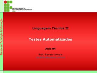 Linguagem Técnica II Testes Automatizados Aula 04 Prof. Renato Novais renatoln@yahoo.br