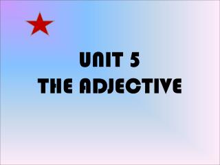 UNIT 5 THE ADJECTIVE