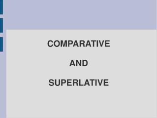 COMPARATIVE AND SUPERLATIVE