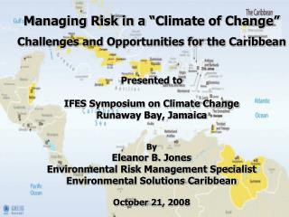 Managing Risk in a “Climate of Change” Challenges and Opportunities for the Caribbean