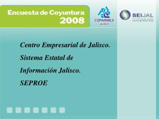 Centro Empresarial de Jalisco. Sistema Estatal de Información Jalisco. SEPROE