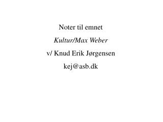 Noter til emnet Kultur/Max Weber v/ Knud Erik Jørgensen kej@asb.dk