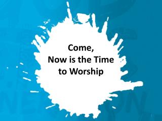 Come, Now is the Time to Worship