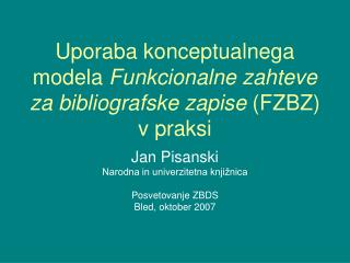 Uporaba konceptualnega modela Funkcionalne zahteve za bibliografske zapise (FZBZ) v praksi