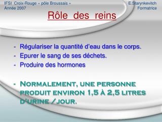 Régulariser la quantité d’eau dans le corps. Epurer le sang de ses déchets. Produire des hormones