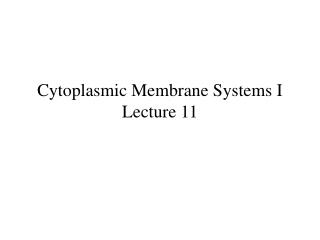 Cytoplasmic Membrane Systems I Lecture 11