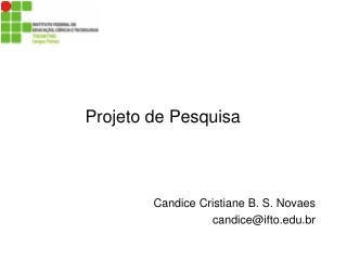 Projeto de Pesquisa Candice Cristiane B. S. Novaes candice@ifto.br