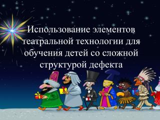 Использование элементов театральной технологии для обучения детей со сложной структурой дефекта