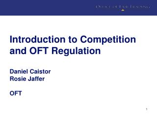 Introduction to Competition and OFT Regulation Daniel Caistor Rosie Jaffer OFT