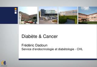 Diabète &amp; Cancer Frédéric Dadoun Service d’endocrinologie et diabétologie - CHL