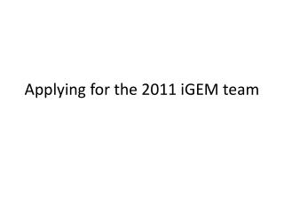 Applying for the 2011 iGEM team