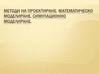 Методи на проектиране. Математическо моделиране. Симулационно моделиране.