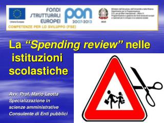 La “ Spending review ” nelle istituzioni scolastiche Avv. Prof. Mario Leotta