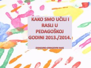 KAKO SMO UČILI I RASLI U PEDAGOŠKOJ GODINI 2013./2014. (ODGOJNO-OBRAZOVNI RAD)