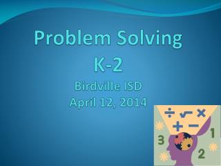 Problem Solving K-2 Birdville ISD April 12, 2014