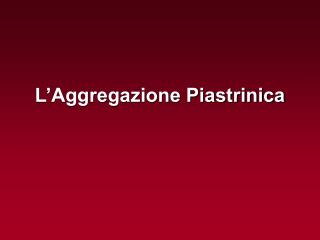 L’Aggregazione Piastrinica