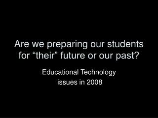 Are we preparing our students for “their” future or our past?