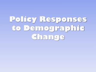 Policy Responses to Demographic Change