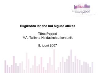 Riigikohtu lahend kui õiguse allikas Tiina Pappel MA, Tallinna Halduskohtu kohtunik 8. juuni 2007