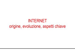 INTERNET origine, evoluzione, aspetti chiave