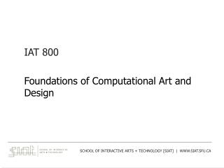 IAT 800 Foundations of Computational Art and Design