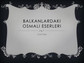 BalkanlardakI osmalI eserleRI