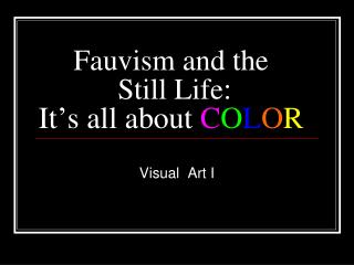 Fauvism and the Still Life : It ’ s all about C O L O R