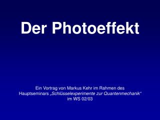 Der Photoeffekt Ein Vortrag von Markus Kehr im Rahmen des