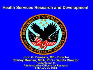 John G. Demakis, MD - Director Shirley Meehan, MBA, PhD - Deputy Director Presentation to