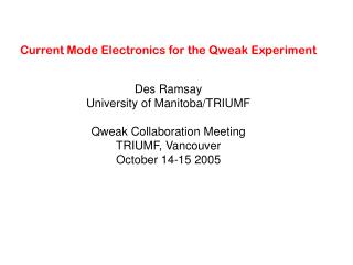 Current Mode Electronics for the Qweak Experiment Des Ramsay University of Manitoba/TRIUMF